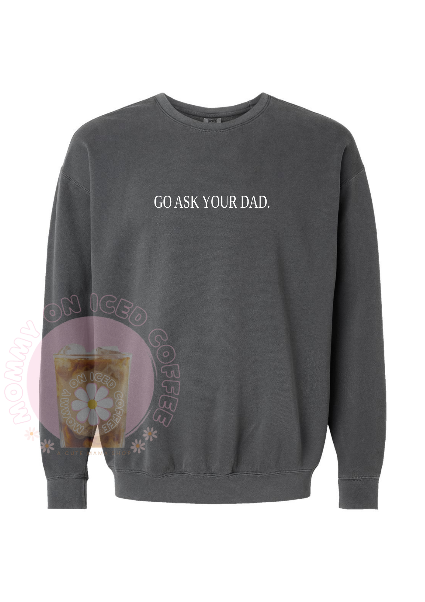 GO ASK YOUR DAD CREWNECK
